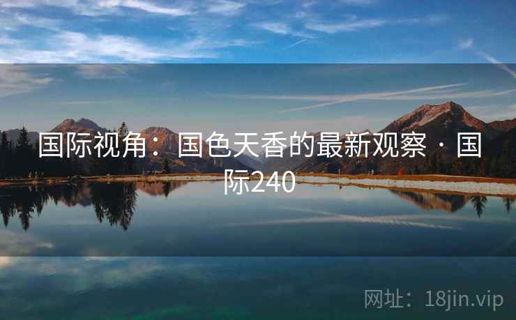 国际视角：国色天香的最新观察 · 国际240