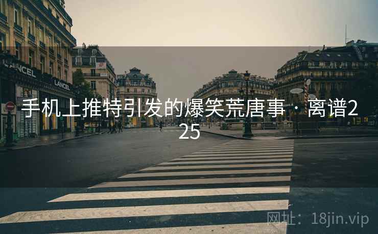 手机上推特引发的爆笑荒唐事 · 离谱225