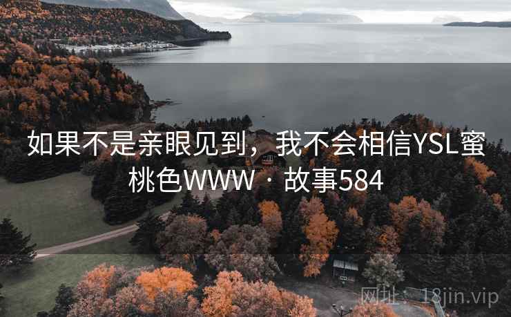 如果不是亲眼见到，我不会相信YSL蜜桃色WWW · 故事584