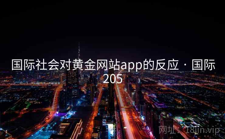 国际社会对黄金网站app的反应 · 国际205